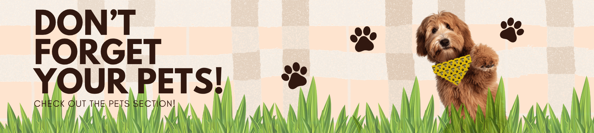 Don't forget your pets! Check out our pet section